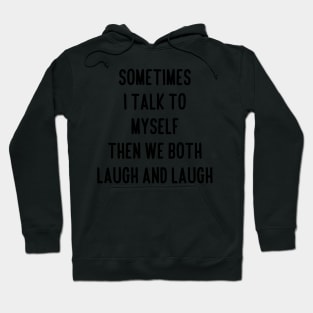 sometimes i talk to myself then we both laugh and laugh Hoodie